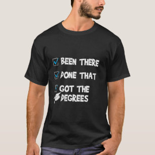Ph.D Funny BEEN THERE DONE THAT GOT DEGREES Ph.d F T-Shirt