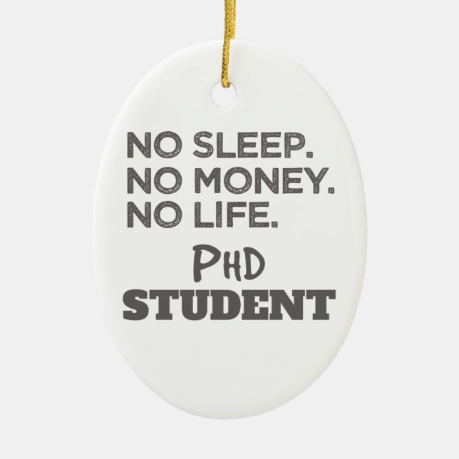Ph.D. Gift No Sleep No Money No Life Phd Student Ceramic Ornament (Front)