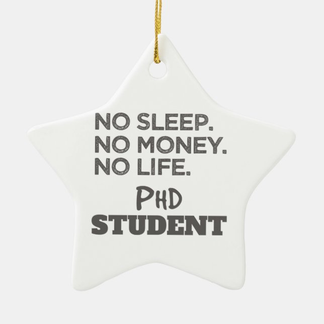 Ph.D. Gift No Sleep No Money No Life Phd Student Ceramic Ornament (Front)