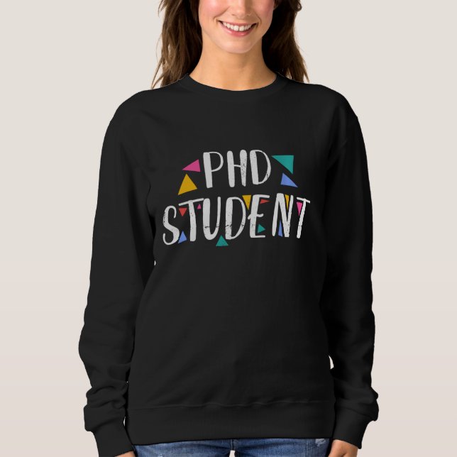 Ph.D Student Dissertation Doctorate Graduation Sweatshirt (Front)
