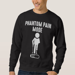 Phantom Pain Mode ON leg prosthetic  1 Sweatshirt