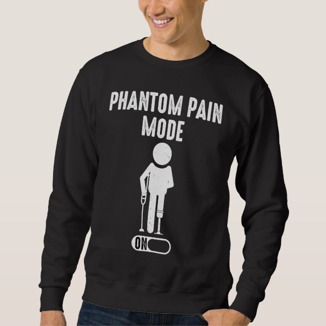 Phantom Pain Mode ON leg prosthetic  1 Sweatshirt (Front)