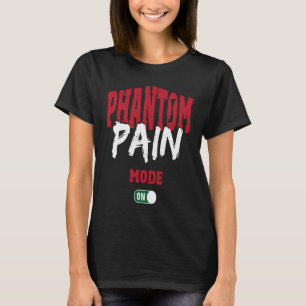 Phantom Pain Mode On Leg Prosthetic T-Shirt