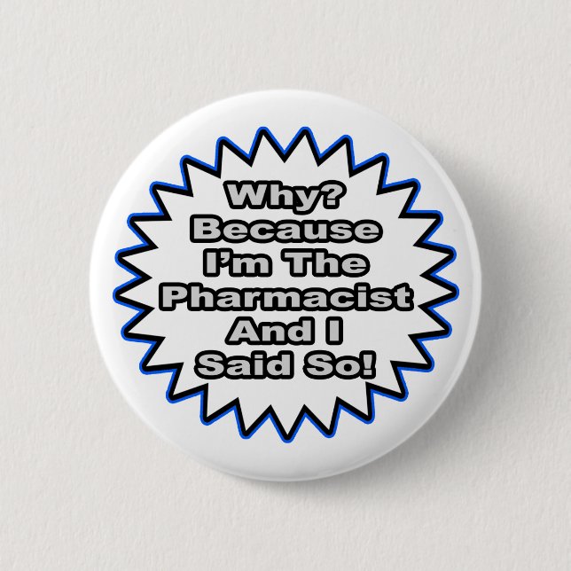 Pharmacist...Because I Said So 6 Cm Round Badge (Front)