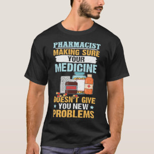 Pharmacist Making Sure Your Medicine T-Shirt