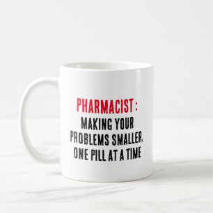 Pharmacist: Making your problems smaller, one pill Coffee Mug