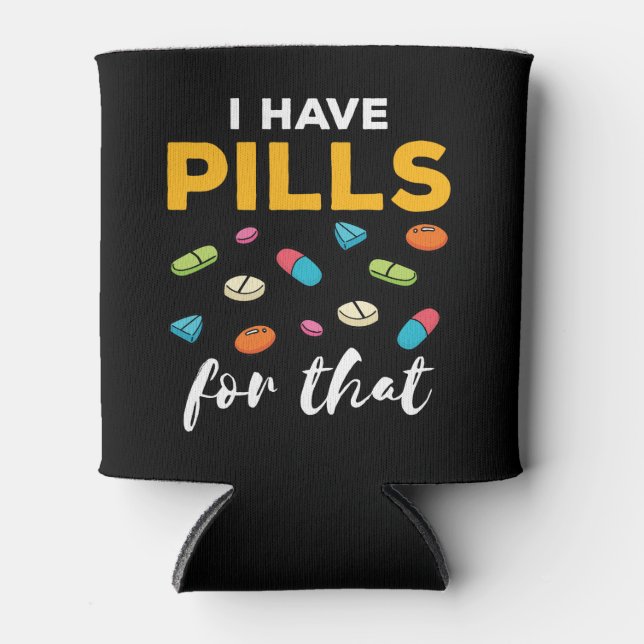 Pharmacist Pharmacy Tech I Have Pills for That Can Cooler (Front)
