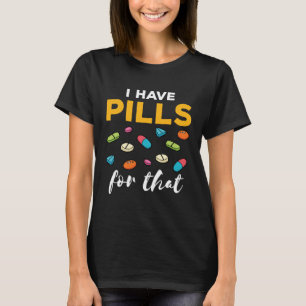 Pharmacist Pharmacy Tech I Have Pills for That T-Shirt