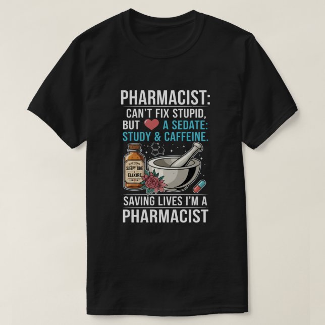 Pharmacist Quote Can't Fix Stupid Pharmacy Gift T-Shirt (Design Front)