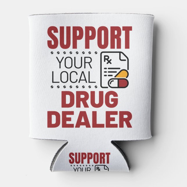 Pharmacist Support Your Local Drug Dealer Can Cooler (Front)