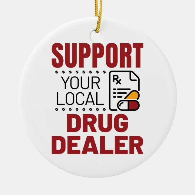 Pharmacist Support Your Local Drug Dealer Ceramic Ornament (Front)