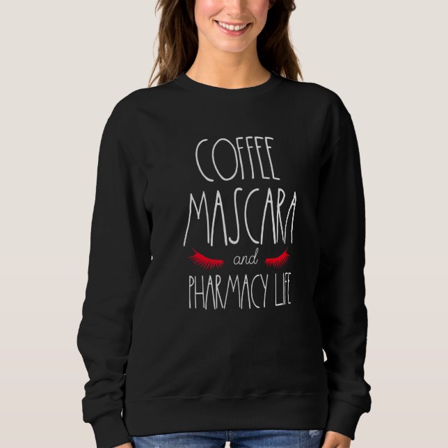 Pharmacist Tech Humour Coffee Mascara Pharmacy Lif Sweatshirt (Front)