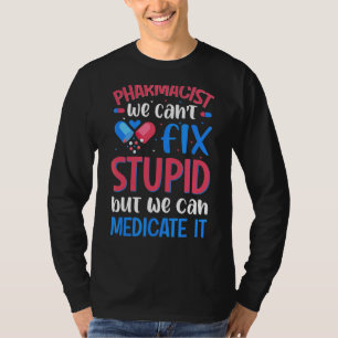 Pharmacist We Can't Fix Stupid Pharmacy Student 1 T-Shirt