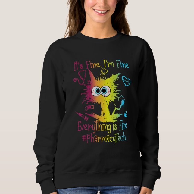 Pharmacy Ech Life Everything Is Fine Colourful Sweatshirt (Front)