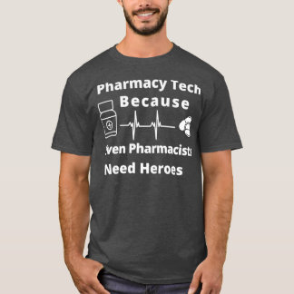 Pharmacy Tech Because Even Pharmacists Need Heroes T-Shirt