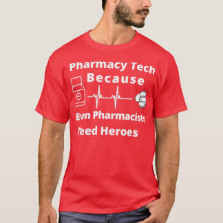 Pharmacy Tech Because Even Pharmacists Need Heroes T-Shirt