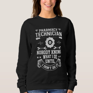 Pharmacy Technician Nobody Knows What I Do Until I Sweatshirt