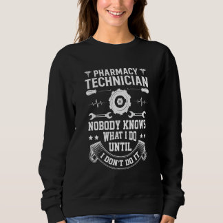 Pharmacy Technician Nobody Knows What I Do Until I Sweatshirt