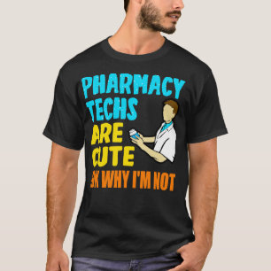 Pharmacy Techs Are Cute IDK Why Im Not T-Shirt