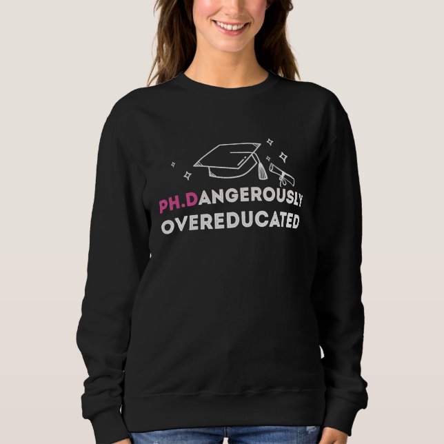 PhD  Dangerously Overeducated Graduation 2023 Sweatshirt (Front)