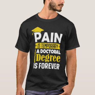 Phd Degree Pain Is Temporary A Doctoral Degree Is T-Shirt