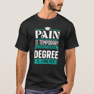 Phd Degree Pain Is Temporary A Doctoral Degree Is  T-Shirt