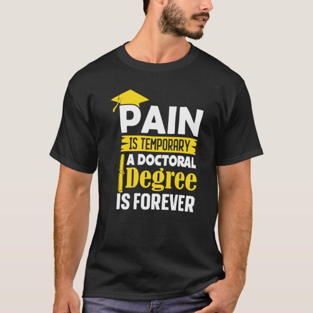 Phd Degree Pain Is Temporary A Doctoral Degree Is  T-Shirt (Front)