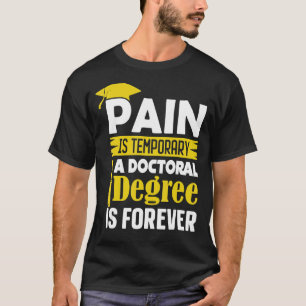 Phd Degree Pain Is Temporary A Doctoral Degree Is T-Shirt