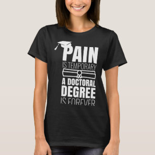 Phd graduation gift funny doctorate pain is T-Shirt