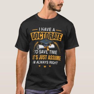 PHD I Have A Doctorate Save Time Lets Just Assume T-Shirt