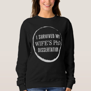 PHD I Survived My Wifes PhD Dissertation Doctorate Sweatshirt
