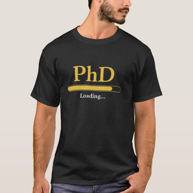 PhD in Progress loading Graduation Funny PH.D Stud T-Shirt (Front)
