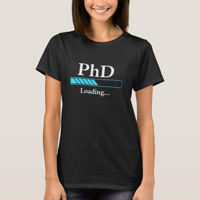 PhD in Progress loading Graduation Funny PH.D Stud T-Shirt (Front)