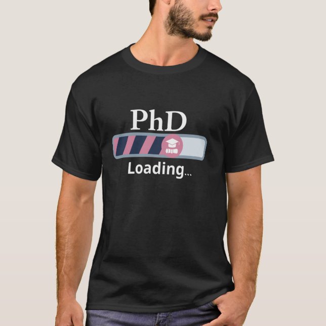 PhD in Progress loading Graduation Progress PH.D S T-Shirt (Front)