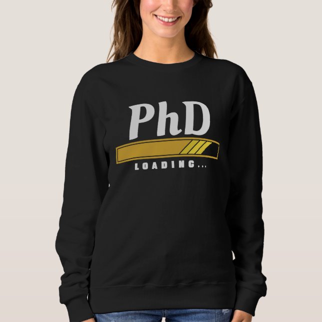 PhD Loading Doctoral Degree Graduation Future Doct Sweatshirt (Front)