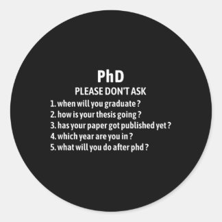 Phd Please Don'T Ask Doctorate Quote For Phd Docto Classic Round Sticker