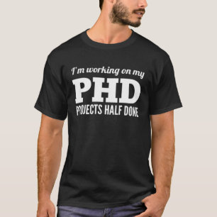 PHD Projects Half Done Comedy Graphic T-Shirt