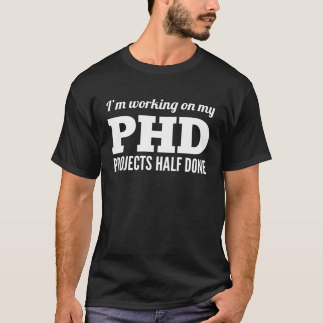 PHD Projects Half Done Comedy Graphic T-Shirt (Front)
