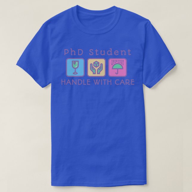 PhD Student Handle with Care T-Shirt (Design Front)