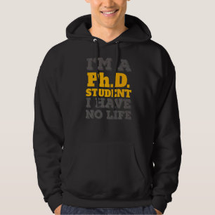 Phd Student I'm A Phd Student I've No Life Hoodie
