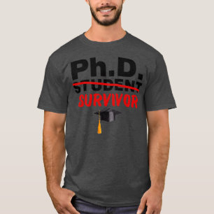 PhD Student Survivor Doctor of Philosophy Graduati T-Shirt