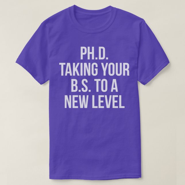 PhD taking your BS to a new level 2 T-Shirt (Design Front)