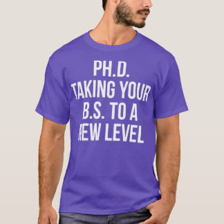 PhD taking your BS to a new level 6 T-Shirt