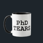 PhD Tears Mug<br><div class="desc">Funny "PhD tears" design with black fonts.</div>