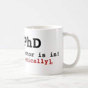 PhD, The Doctor is in!, [Theoretically] , © Coffee Mug