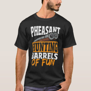Pheasant Hunting Barrels Of Fun Pheasant Hunter T-Shirt