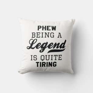 Phew Being A Legend Is Quite Tiring Cushion