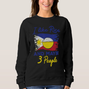 Philippines I Like Rice And Maybe 3 People Filipin Sweatshirt