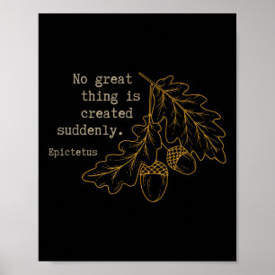 Philosopher Epictetus - No Great Thing Is Created Poster