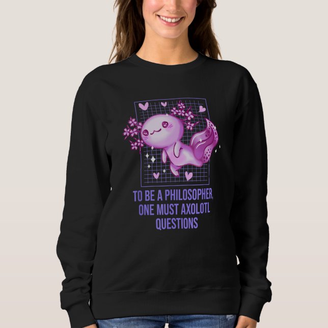 Philosopher Must Axolotl Questions  Salamander Hum Sweatshirt (Front)